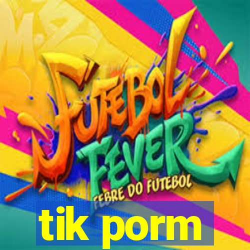 tik porm